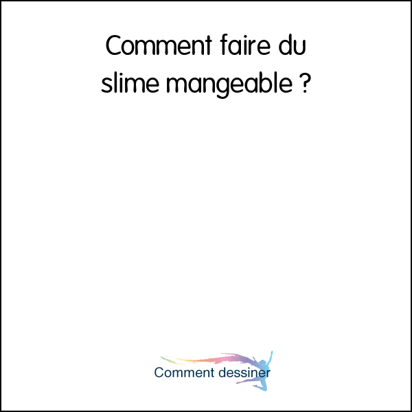 Comment faire du slime mangeable